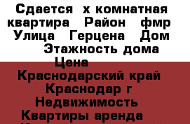 Сдается 3х комнатная квартира › Район ­ фмр › Улица ­ Герцена › Дом ­ 184 › Этажность дома ­ 5 › Цена ­ 16 000 - Краснодарский край, Краснодар г. Недвижимость » Квартиры аренда   . Краснодарский край,Краснодар г.